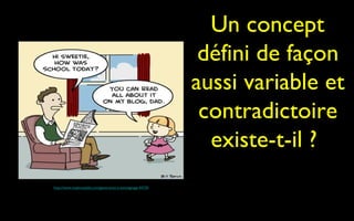 Un concept
                                                            défini de façon
                                                           aussi variable et
                                                            contradictoire
                                                             existe-t-il ??
http://www.madmoizelle.com/generation-y-temoignage-43730
 
