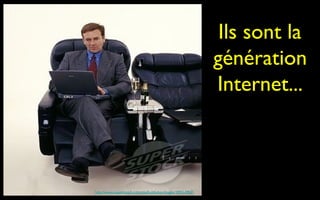 Ils sont la
                                                          génération
                                                          Internet...



http://www.superstock.com/stock-photos-images/1851-2962
 