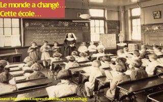 Le monde a changé…
Cette école…




Source: http://school.stagnesofbohemia.org/OldClass5.jpg
 