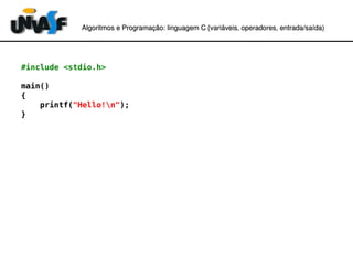 Algoritmos e Programação: linguagem C (variáveis, operadores, entradaAlgoritmos e Programação: linguagem C (variáveis, operadores, entrada//saída)saída)
#include <stdio.h>
main()
{
printf("Hello!n");
}
 