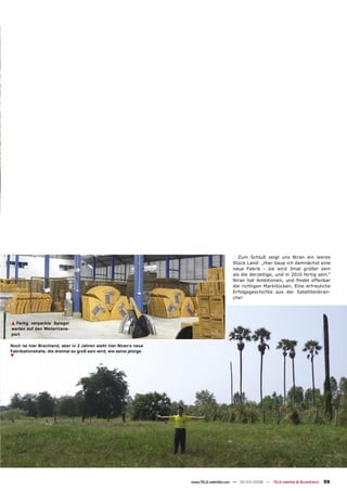 Zum Schluß zeigt uns Niran ein leeres
                                                                                           Stück Land: „Hier baue ich demnächst eine
                                                                                           neue Fabrik - sie wird 3mal größer sein
                                                                                           als die derzeitige, und in 2010 fertig sein.“
                                                                                           Niran hat Ambitionen, und ﬁndet offenbar
                                                                                           die richtigen Marktlücken. Eine erfreuliche
                                                                                           Erfolgsgeschichte aus der Satellitenbran-
                                                                                           che!




▲ Fertig verpackte Spiegel
warten auf den Weitertrans-
port

Noch ist hier Brachland, aber in 2 Jahren steht hier Niran‘s neue
Fabrikationshalle, die dreimal so groß sein wird, wie seine jetzige.
▲




                                                                       www.TELE-satellite.com — 02-03/2008 — TELE-satellite & Broadband   59
 