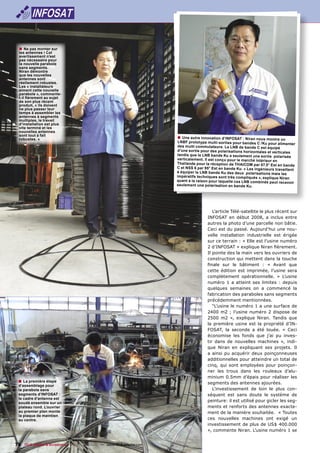 ■ Ne pas monter sur
  les antennes ! Cet
  avertissement n’est
  pas nécessaire pour
  la nouvelle parabole
  sans segments.
  Niran démontre
  que les nouvelles
  antennes sont
  réellement robustes.
  Les « installateurs
  aiment cette nouvelle
  parabole », commente-
  t-il ﬁèrement au sujet
  de son plus récent
  produit, « ils doivent
  ne plus passer leur
  temps à assembler les
  antennes à segments
  multiples, le travail
  d’installation est plus
  vite terminé et les
  nouvelles antennes
  sont tout à fait
  robustes. »                                                         ■ Une autre innovation d’INFOSAT : Niran nous montre un
                                                                       LNBF prototyp e multi-sor ties pour bandes C /Ku pour alimente
                                                                                                                                       r
                                                                      des multi commutateurs. Le LNB de bande C est équipé
                                                                      d’une sortie pour des polarisations horizontales et verticale
                                                                                                                                    s
                                                                      tandis que le LNB bande Ku a seulement une sortie polarisée
                                                                      verticalement. Il est conçu pour le marché intérieur en
                                                                      Thaïlande pour la réception de THAICOM par 87.5° Est en bande
                                                                      C et NSS 6 par 95° Est en bande Ku. « Les ingénieurs travaillen
                                                                                                                                      t
                                                                      à équiper le LNB bande Ku des deux polarisations mais les
                                                                      impératif s techniques sont très compliqués », explique Niran
                                                                      quant à la raison pour laquelle ces LNB combinés peut recevoir
                                                                      seulement une polarisation en bande Ku.




                                                                                          L’article Télé-satellite le plus récent sur
                                                                                       INFOSAT en début 2008, a inclus entre
                                                                                       autres la photo d’une parcelle non bâtie.
                                                                                       Ceci est du passé. Aujourd’hui une nou-
                                                                                       velle installation industrielle est érigée
                                                                                       sur ce terrain : « Elle est l’usine numéro
                                                                                       2 d’INFOSAT » explique Niran ﬁèrement.
                                                                                       Il pointe des la main vers les ouvriers de
                                                                                       construction qui mettent dans la touche
                                                                                       ﬁnale sur le bâtiment : « Avant que
                                                                                       cette édition est imprimée, l’usine sera
                                                                                       complètement opérationnelle. » L’usine
                                                                                       numéro 1 a atteint ses limites : depuis
                                                                                       quelques semaines on a commencé la
                                                                                       fabrication des paraboles sans segments
                                                                                       précédemment mentionnées.
                                                                                          “L’usine le numéro 1 a une surface de
                                                                                       2400 m2 ; l’usine numéro 2 dispose de
                                                                                       2500 m2 », explique Niran. Tandis que
                                                                                       la première usine est la propriété d’IN-
                                                                                       FOSAT, la seconde a été louée. « Ceci
                                                                                       économise les fonds que j’ai pu inves-
                                                                                       tir dans de nouvelles machines », indi-
                                                                                       que Niran en expliquant ses projets. Il
                                                                                       a ainsi pu acquérir deux poinçonneuses
                                                                                       additionnelles pour atteindre un total de
                                                                                       cinq, qui sont employées pour poinçon-
                                                                                       ner les trous dans les rouleaux d’alu-
                                                                                       minium 0.5mm d’épais pour réaliser les
 ■ La première étape                                                                   segments des antennes ajourées.
 d’assemblage pour
 la parabole sans                                                                         L’investissement de loin le plus con-
 segments d’INFOSAT :                                                                  séquent est sans doute le système de
 le cadre d’antenne est
 soudé ensemble sur un
                                                                                       peinture: il est utilisé pour gicler les seg-
 plateau rond. L’ouvrier                                                               ments et renforts des antennes exacte-
 au premier plan monte                                                                 ment de la manière souhaitée. « Toutes
 la plaque de maintien
 au centre.                                                                            ces nouvelles machines ont exigé un
                                                                                       investissement de plus de US$ 400.000
                                                                                       », commente Niran. L’usine numéro 1 se


76 TELE-satellite & Broadband — 06-07/2009 — www.TELE-satellite.com
 