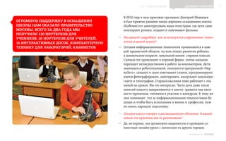 ▲ к содержанию                Делимся опытом          9


                                          В 2010 году к нам приезжал президент Дмитрий Медведев
Огромную поддержку в оснащении            и был приятно удивлен таким хорошим оснащением школы.
школы нам оказало Правительство           Особенно его заинтересовала наша телестудия, где дети сами
Москвы. Всего за два года мы              монтируют ролики, создают и озвучивают фильмы.
получили 120 ноутбуков для
учеников, 20 ноутбуков для учителей,   —— Расскажите подробнее, как используются современные техно-
16 интерактивных досок, компьютерную      логии в вашей школе?
технику для лабораторий, кабинетов     —— Сегодня информационные технологии применяются в каж-
                                          дой предметной области, на всех этапах развития ребенка:
                                          в дошкольном возрасте, начальной школе, старших классах.
                                          Сначала это происходит в игровой форме, потом малыши
                                          переходят непосредственно к работе за компьютером. Дети
                                          занимаются робототехникой, пользуются программой «Пер-
                                          воЛего», создают и сами озвучивают сказки, программируют,
                                          учатся фотографировать, монтировать, выпускают школьную
                                          газету в типографии. Старшеклассники тоже работают с тех-
                                          никой на уроках. Им это интересно. Часто дети даже после
                                          занятий подолгу задерживаются в школе, трудятся над каки-
                                          ми‑то проектами, готовятся к участию в конкурсах. К тому же
                                          они понимают, что за информационными технологиями бу-
                                          дущее и чтобы быть успешными в жизни и профессии, нуж-
                                          но иметь хорошую подготовку.

                                       —— Сегодня много говорят о дистанционном обучении. В вашей
                                          школе эта практика как‑то реализована?
                                       —— Да, во‑первых, мы организуем видеомосты и проводим со-
                                          вместные онлайн-уроки с коллегами из других городов.
                                                                                     ИНФОШКОЛА Выпуск 3
 