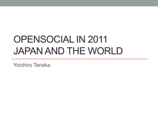 OpenSocial in 2011Japan and the world Yoichiro Tanaka 