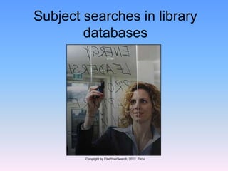 Subject searches in library
databases
Copyright by FindYourSearch, 2012, Flickr
 