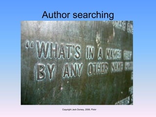Author searching
Copyright Jack Dorsey, 2006, Flickr
 