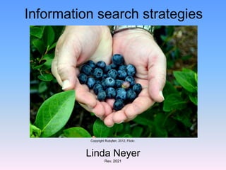 Information search strategies
Copyright Rubyfen, 2012, Flickr.
Linda Neyer
Rev. 2021
 