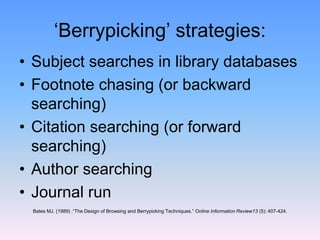 ‘Berrypicking’ strategies:
• Subject searches in library databases
• Footnote chasing (or backward
searching)
• Citation s...