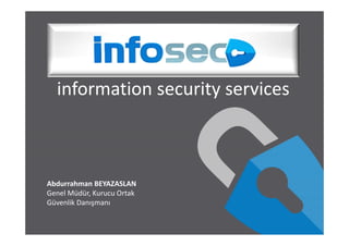 information security services
Abdurrahman BEYAZASLAN
Genel Müdür, Kurucu Ortak
Güvenlik Danışmanı
 