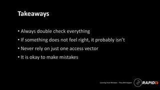 Learning from Mistakes – They Will Happen
• Always double check everything
• If something does not feel right, it probably...