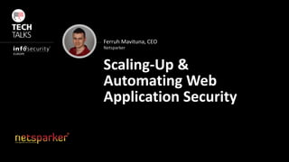 Ferruh Mavituna, CEO
Scaling-Up &
Automating Web
Application Security
Netsparker
 