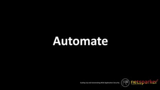 Scaling-Up and Automating Web Application Security
Automate
 