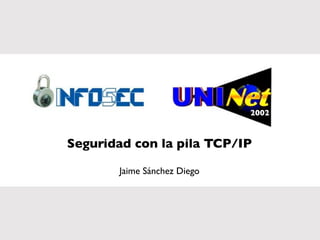 2002



Seguridad con la pila TCP/IP

       Jaime Sánchez Diego
 