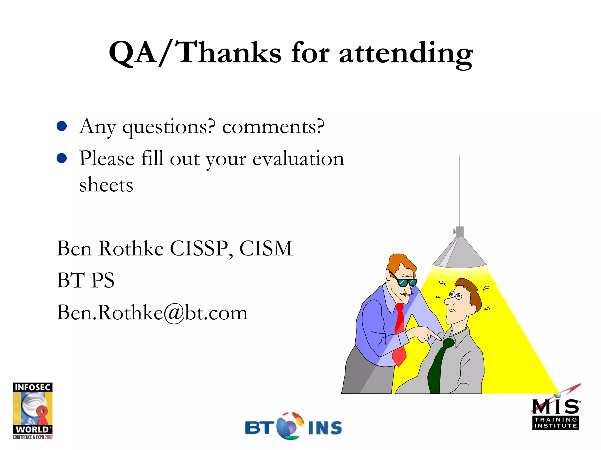 QA/Thanks for attending Any questions? comments?  Please fill out your evaluation sheets Ben Rothke CISSP, CISM BT PS [email_address] 