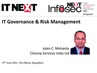 Bangalore IT Governance & Risk Management Julen C. Mohanty Citicorp Services India Ltd 17th June 2011, The Oberoi, Bangalore  
