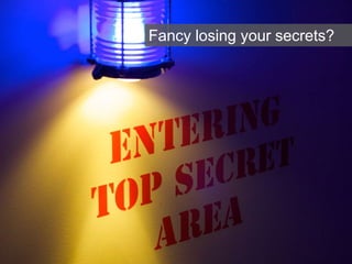 Fancy losing your secrets?
 