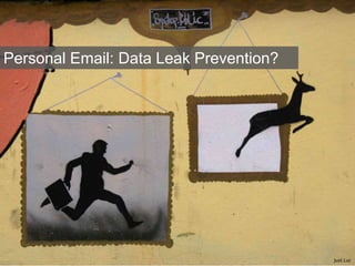 Personal Email: Data Leak Prevention?
just.Luc
 