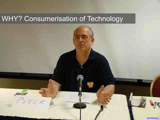 ScottMJones
WHY? Consumerisation of Technology
 