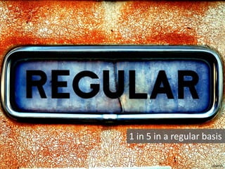 1 in 5 in a regular basis
crowt59
 