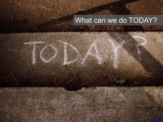 What can we do TODAY?
margolove
 