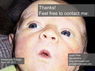 Thanks!
Feel free to contact me:
Justin Pirie
@justinpirie
blog.mimecast.com
jpirie@mimecast.com
Infosecurity Europe
April 19th 2011
nccarf_au
 