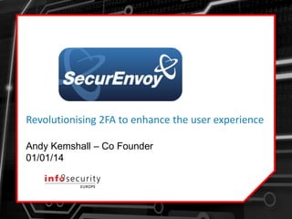 © 2014 SecurEnvoy
Revolutionising 2FA to enhance the user experience
Andy Kemshall – Co Founder
01/01/14
Company logo
 