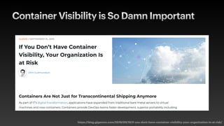 Container Visibility is So Damn Important
https://blog.gigamon.com/2019/09/19/if-you-dont-have-container-visibility-your-organization-is-at-risk/
 