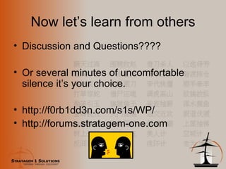Now let’s learn from others Discussion and Questions???? Or several minutes of uncomfortable silence it’s your choice. http://f0rb1dd3n.com/s1s/WP/ http://forums.stratagem-one.com  