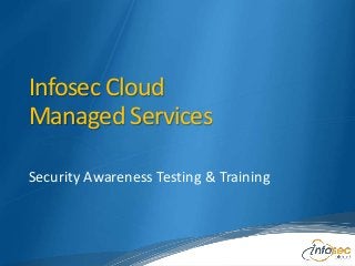 Infosec Cloud
Managed Services
Security Awareness Testing & Training
 