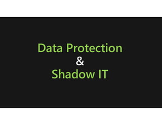 Data Protection
Shadow IT
 