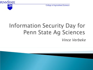 Vince Verbeke http://www.slideshare.net/vcv1/info-secday-pennstate 