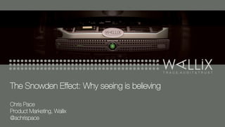 The Snowden Effect: Why seeing is believing
Chris Pace
Product Marketing, Wallix
@achrispace
 