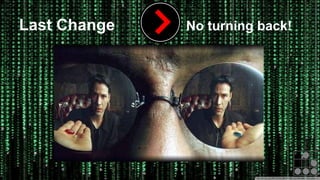 Last Change No turning back! 
 