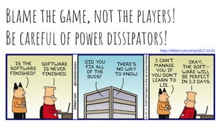 Blame the game, not the players!
Be careful of power dissipators!http://dilbert.com/strip/2017-10-02
 