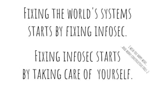 Fixing the world's systems
starts by fixing infosec.
Fixing infosec starts
by taking care of yourself.
Iwishyouhappywins.....