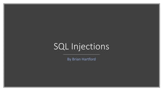 SQL Injections
By Brian Hartford
 