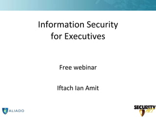 Information Security for Executives ,[object Object],[object Object]
