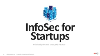01 www.indusface.com | Indusface, Confidential and Proprietary
InfoSec for
StartupsPresented by Venkatesh Sundar, CTO, Indusface
 