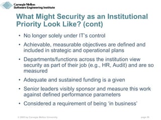 What Might Security as an Institutional
Priority Look Like? (cont)
• No longer solely under IT’s control
• Achievable, mea...