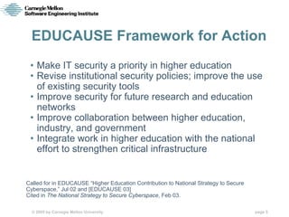 EDUCAUSE Framework for Action
 • Make IT security a priority in higher education
 • Revise institutional security policies...