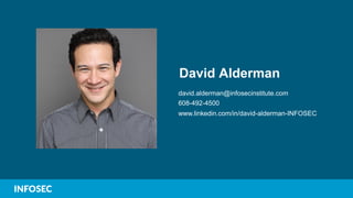 David Alderman
david.alderman@infosecinstitute.com
608-492-4500
www.linkedin.com/in/david-alderman-INFOSEC
 