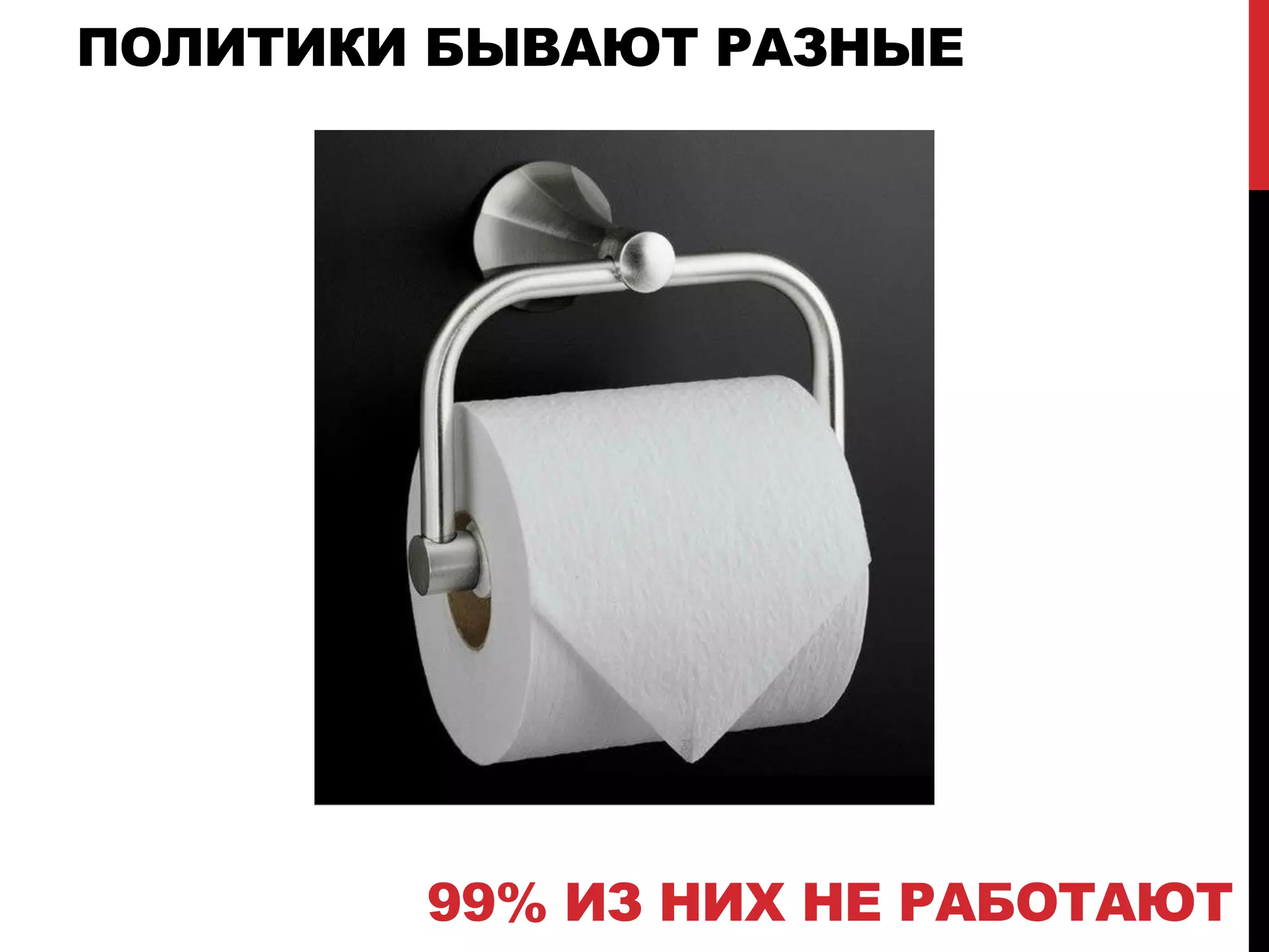 ПОЛИТИКИ БЫВАЮТ РАЗНЫЕ
99% ИЗ НИХ НЕ РАБОТАЮТ
 