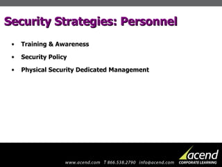 Security Strategies: Personnel Training & Awareness Security Policy Physical Security Dedicated Management 