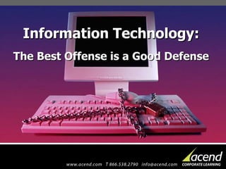 Information Technology: The Best Offense is a Good Defense 