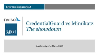 Erik Van Buggenhout
CredentialGuard vs Mimikatz
The showdown
InfoSecurity – 14 March 2018
 
