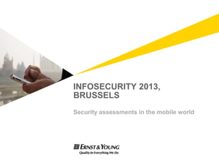 INFOSECURITY 2013,
BRUSSELS
Security assessments in the mobile world
 