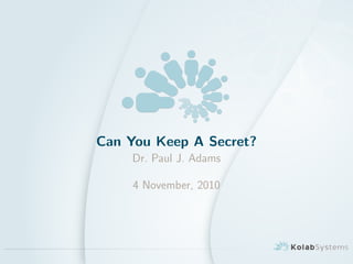 Can You Keep A Secret?
Dr. Paul J. Adams
4 November, 2010
 