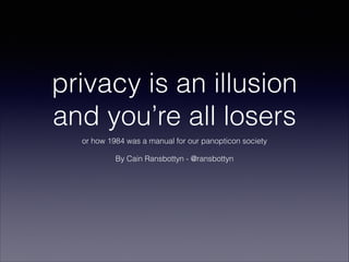 privacy is an illusion
and you’re all losers
or how 1984 was a manual for our panopticon society

!
By Cain Ransbottyn - @...