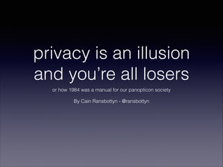 privacy is an illusion
and you’re all losers
or how 1984 was a manual for our panopticon society

!
By Cain Ransbottyn - @ransbottyn

 