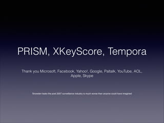 PRISM, XKeyScore, Tempora
!
Thank you Microsoft, Facebook, Yahoo!, Google, Paltalk, YouTube, AOL,
Apple, Skype

Snowden le...